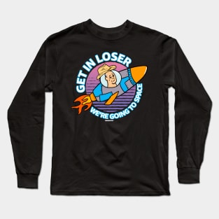 Get In Loser We're Going To Space Long Sleeve T-Shirt